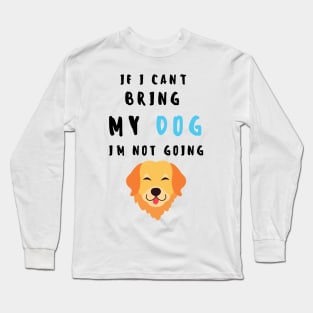 if i can't bring my dog i'm not going - print Long Sleeve T-Shirt